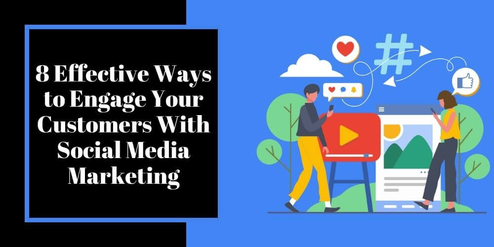 You are currently viewing 8 Effective Ways to Engage Your Customers With Social Media Marketing